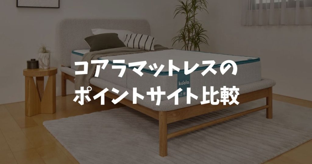 コアラマットレスのポイントサイト比較！モッピー・ハピタス・楽天リーベイツなど7社で還元率No.1はどこ？