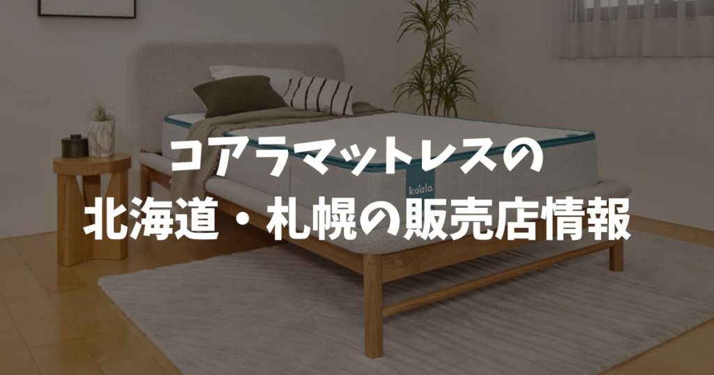 コアラマットレスの北海道・札幌の販売店舗情報！お試し体験・展示場所と失敗しない購入方法