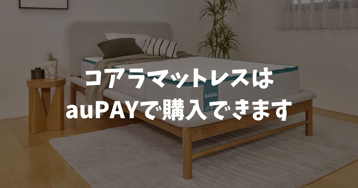 コアラマットレスはau PAYで購入できます！公式ストアでの支払い手順とポイント還元でお得に買う方法