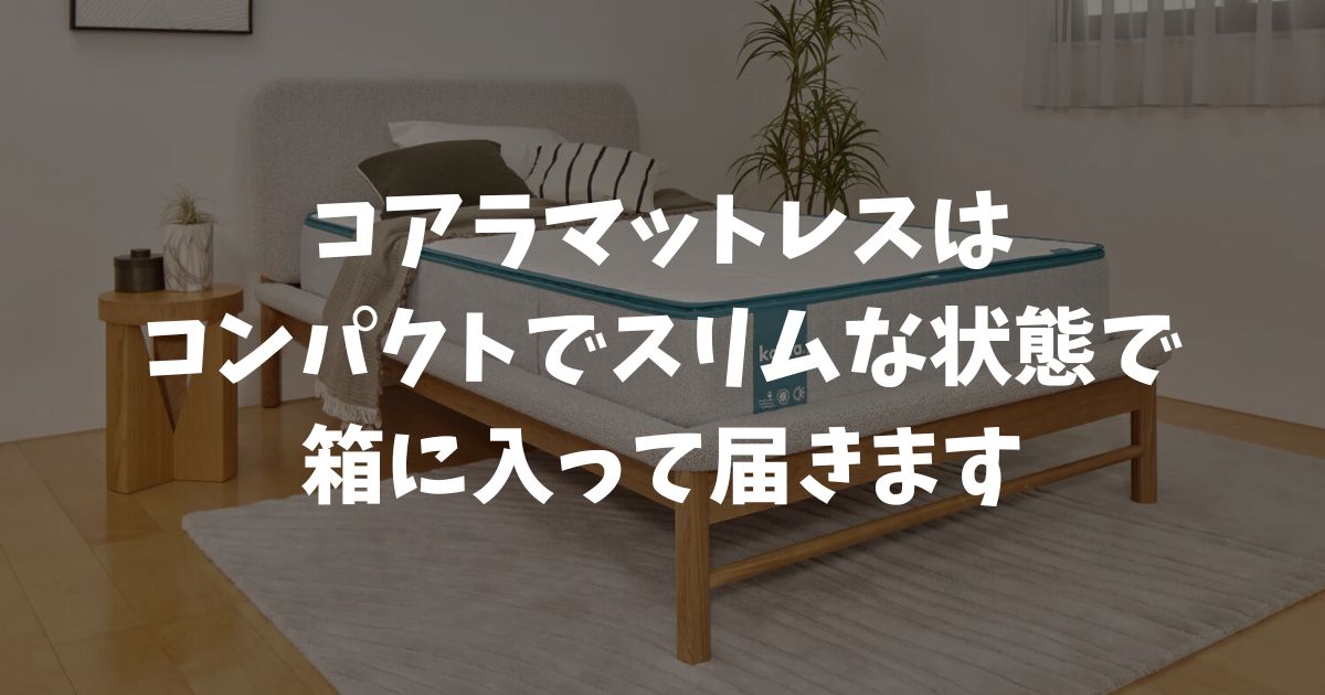コアラマットレスはどうやって届く？圧縮された箱の状態やサイズを徹底解説！玄関が狭くても安心な理由
