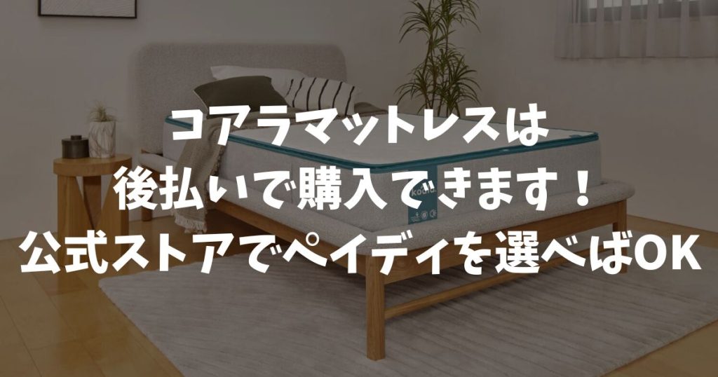 コアラマットレスは後払いで購入できます！公式ストアでペイディを選べば手数料無料で分割後払いOK