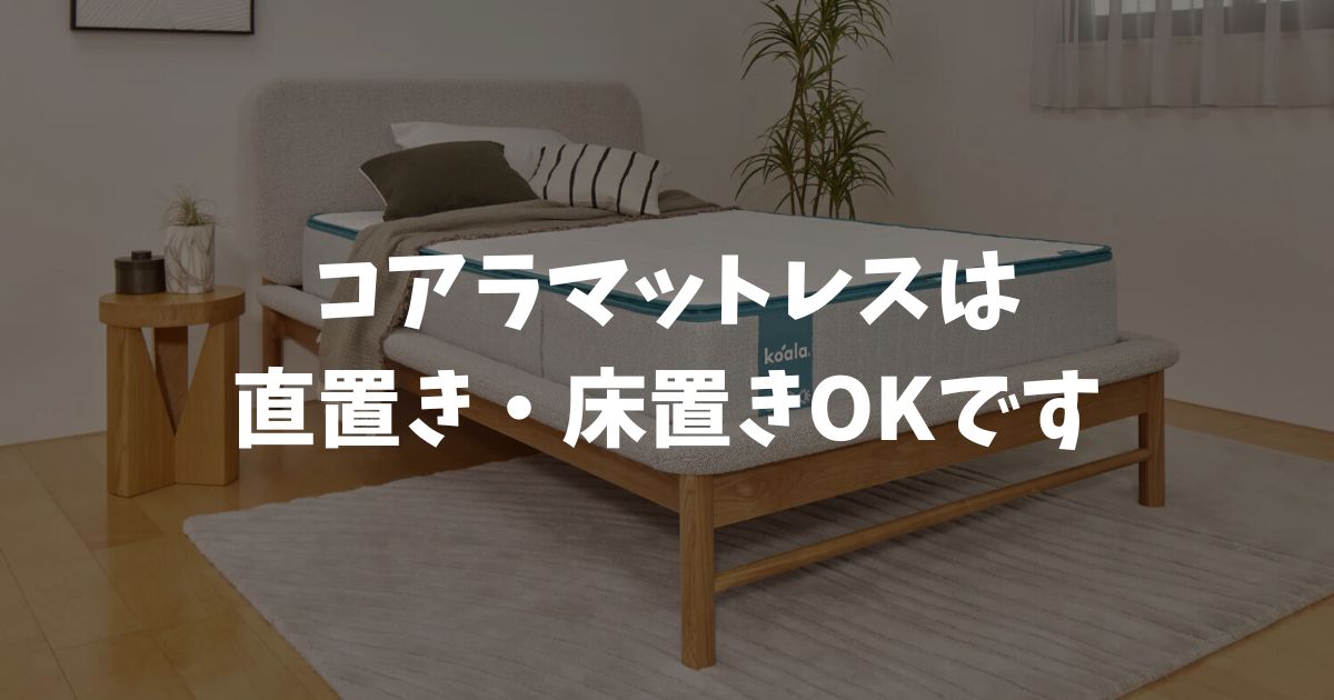 コアラマットレスは直置きで使えます！床置きのカビ対策で長く安心して使えます