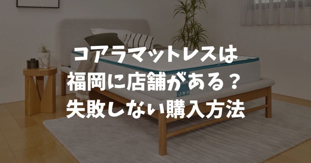 コアラマットレスは福岡に店舗がある？体験できる場所と失敗しない購入方法