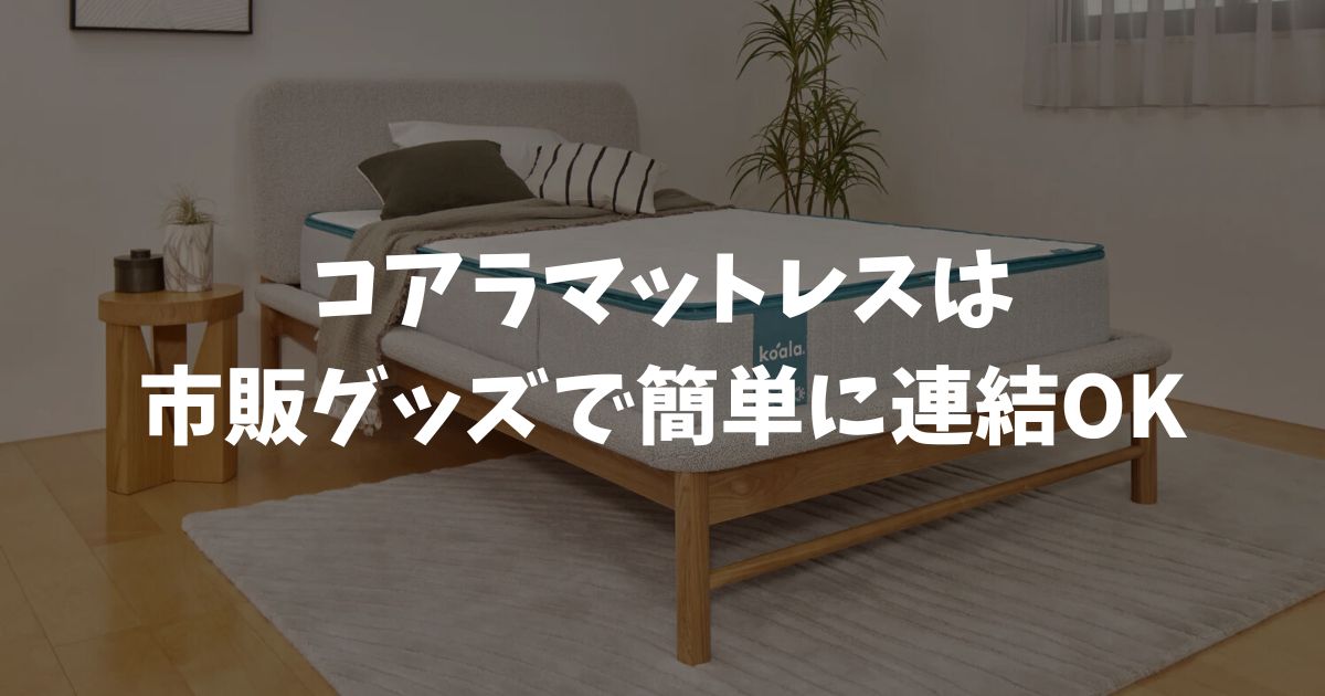 コアラマットレスは連結できる？できない？シングル2つを隙間なく並べてキングを超える広さにする方法