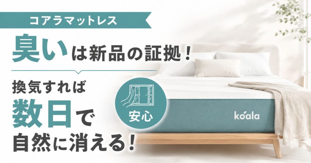 コアラマットレスの臭いはいつまで？新品特有の匂い対策と返品保証で安心して快眠する方法