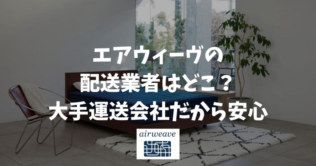 エアウィーヴの配送業者はどこ？佐川急便やヤマトホームコンビニエンスなど大手運送会社が届けてくれるから安心