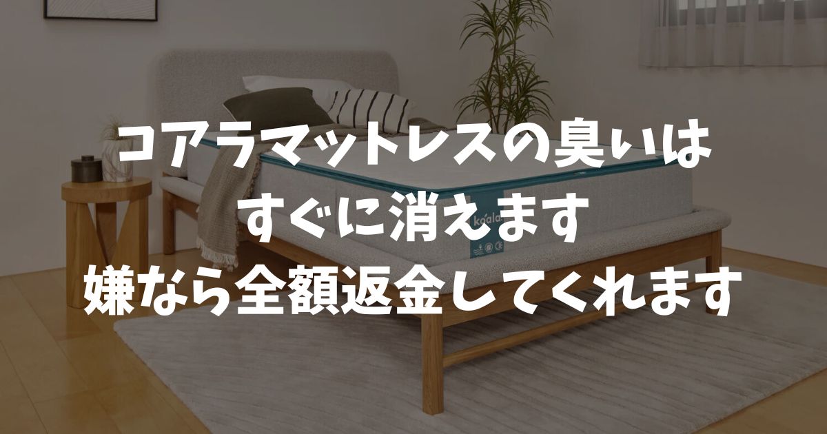 コアラマットレスの臭いはいつまで？新品特有の匂い対策と返品保証で安心して快眠する方法