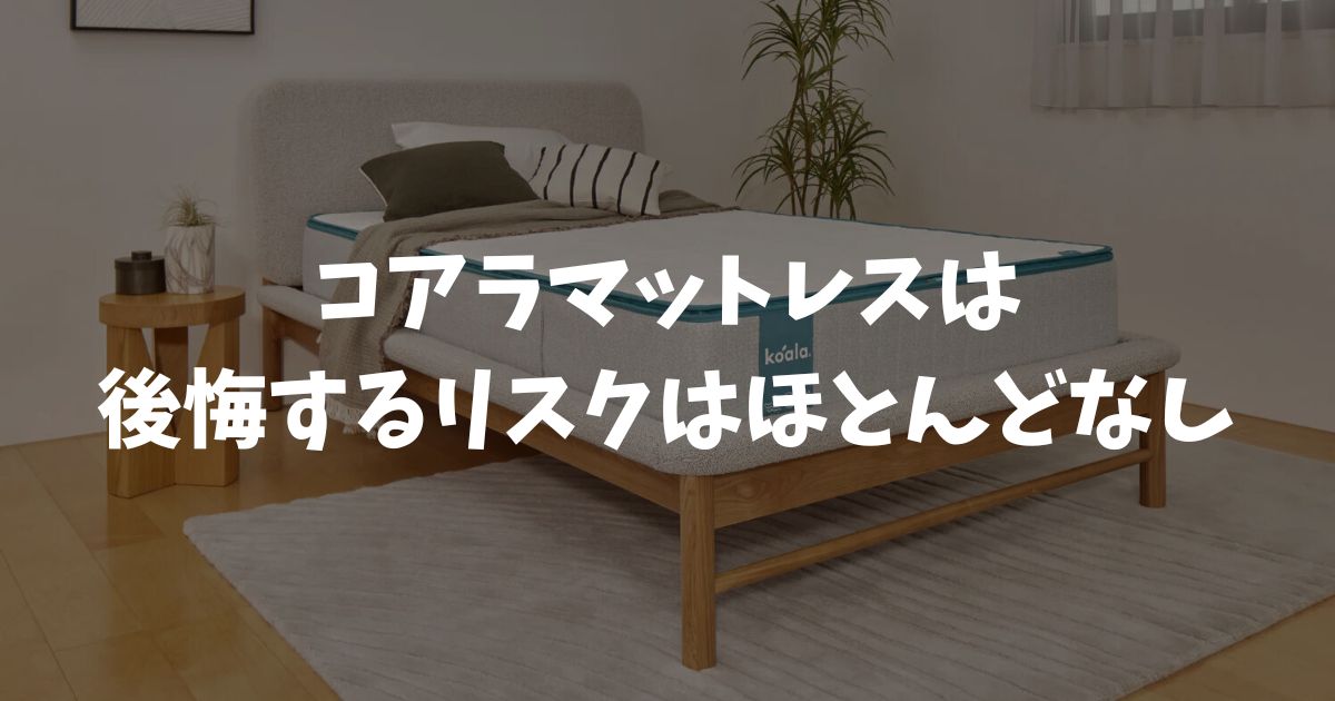 コアラマットレスは後悔するリスクはほとんどなし！腰痛や暑さ対策と返品保証で安心