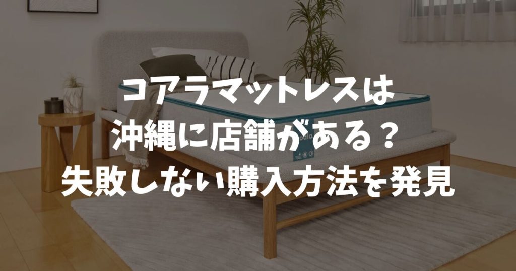 コアラマットレスは沖縄に販売店舗がある？送料やお試し体験できる場所！公式ストアなら120日体験＆全額返金で安心