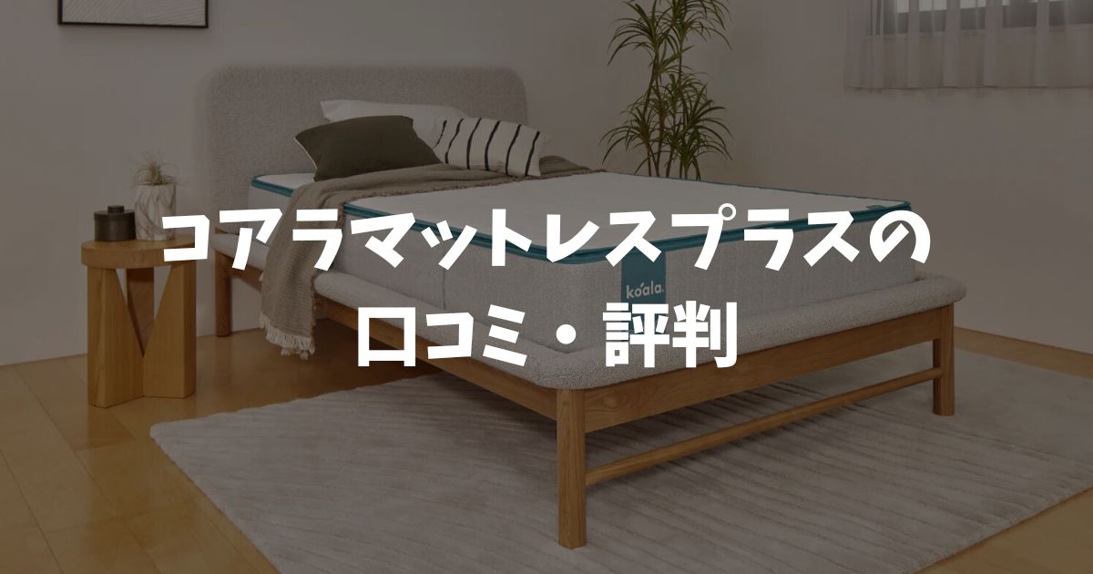 コアラマットレス プラスの口コミは高評価がほとんど！評判・レビューで判明した理由