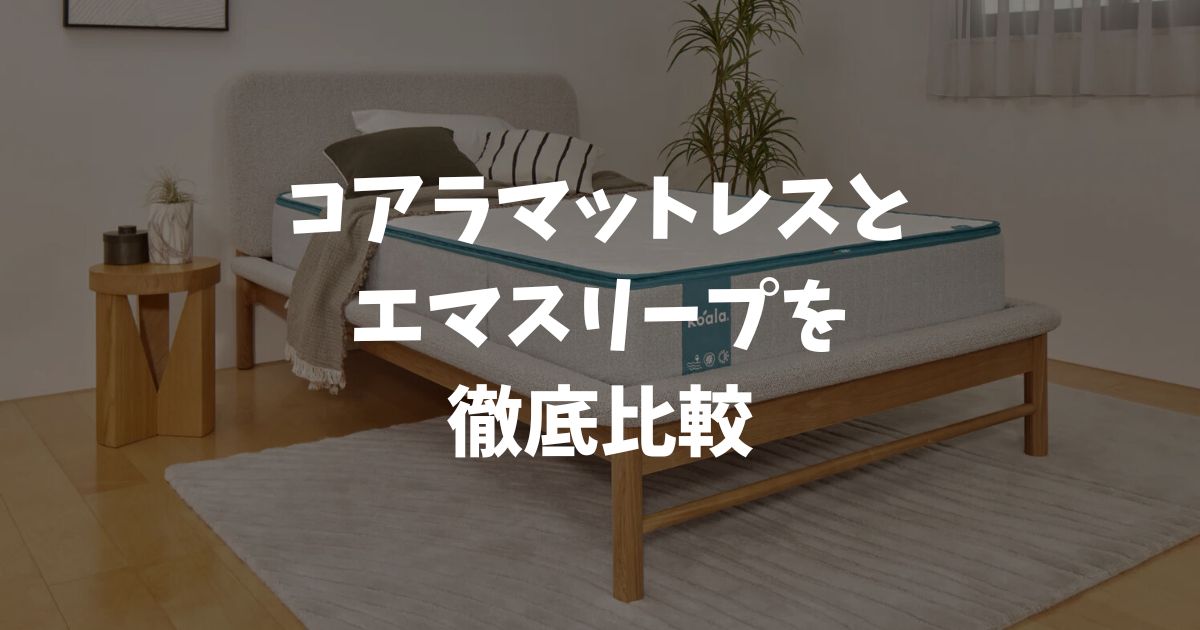 コアラマットレスとエマスリープを比較！どっちが合うか5つの違いで選べます
