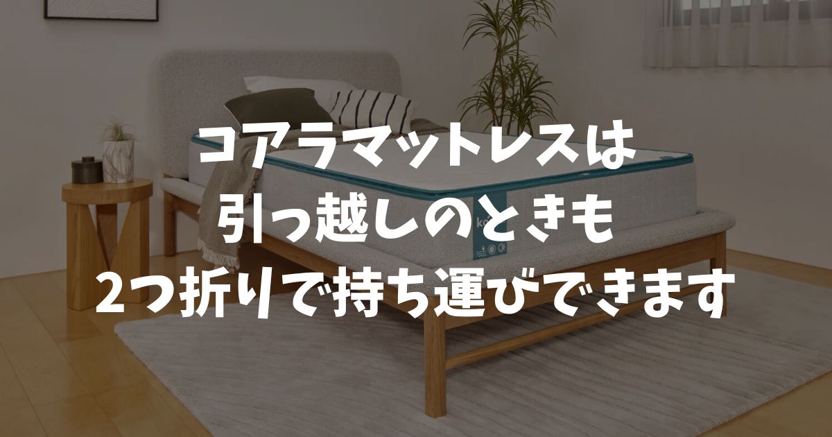 コアラマットレスは引っ越しでも2つ折りで持ち運びできます｜再圧縮なしで運ぶ方法