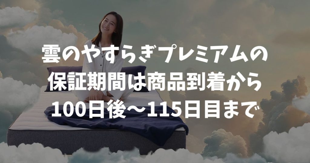雲のやすらぎプレミアムの保証期間は100日後から15日間です