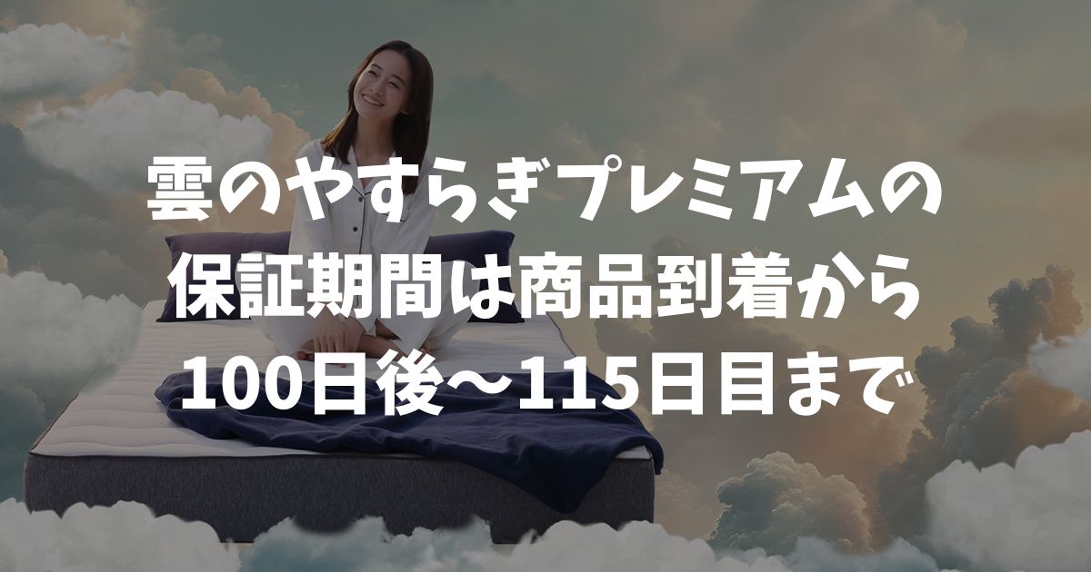 雲のやすらぎプレミアムの保証期間は100日後から15日間です
