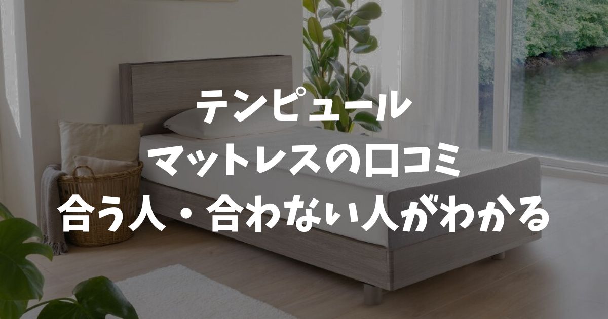 テンピュールマットレスの口コミ！合う人・合わない人の見分け方と100日お試し条件